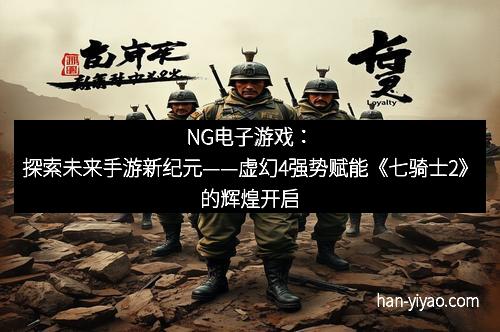 NG电子游戏：探索未来手游新纪元——虚幻4强势赋能《七骑士2》的辉煌开启